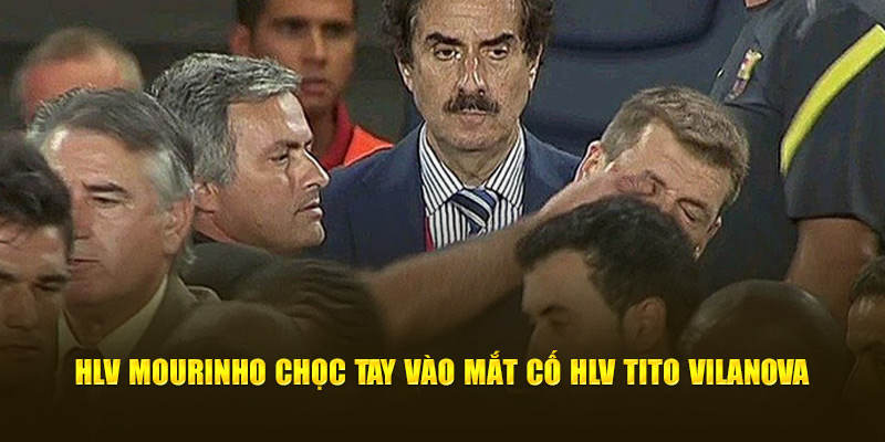 HLV Mourinho chọc tay vào mắt cố HLV Tito Vilanova