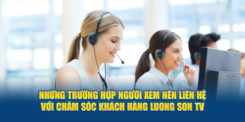 Những trường hợp người xem nên liên hệ với chăm sóc khách hàng Luong Son TV 